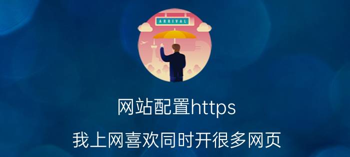 网站配置https 我上网喜欢同时开很多网页,是要内存好点,还是cpu或者其他硬件呢？